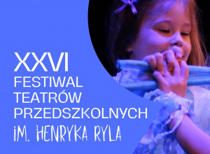 XXVI Festiwal Teatrów Przedszkolnych im. Henryka Ryla